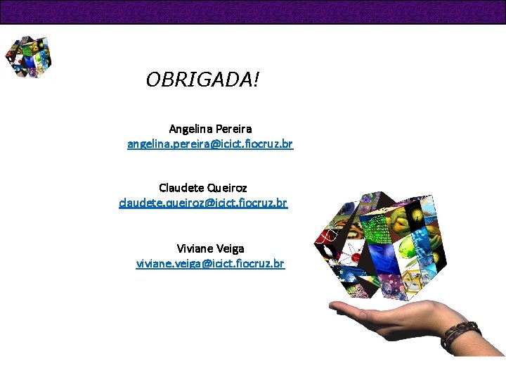 OBRIGADA! Angelina Pereira angelina. pereira@icict. fiocruz. br Claudete Queiroz claudete. queiroz@icict. fiocruz. br Viviane