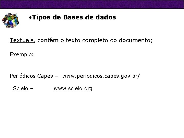  • Tipos de Bases de dados Textuais, contêm o texto completo do documento;