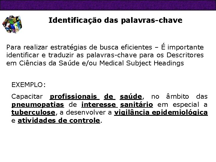 Identificação das palavras-chave Para realizar estratégias de busca eficientes – É importante identificar e