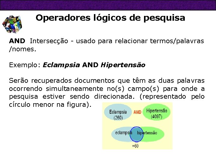 Operadores lógicos de pesquisa AND Intersecção - usado para relacionar termos/palavras /nomes. Exemplo: Eclampsia