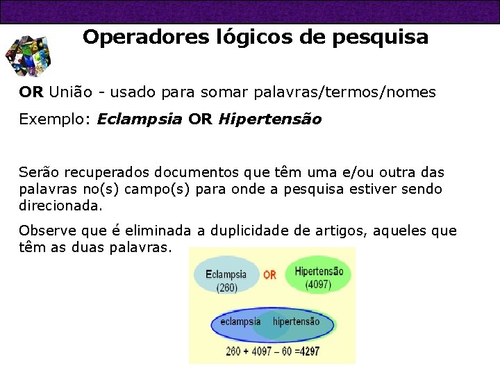 Operadores lógicos de pesquisa OR União - usado para somar palavras/termos/nomes Exemplo: Eclampsia OR