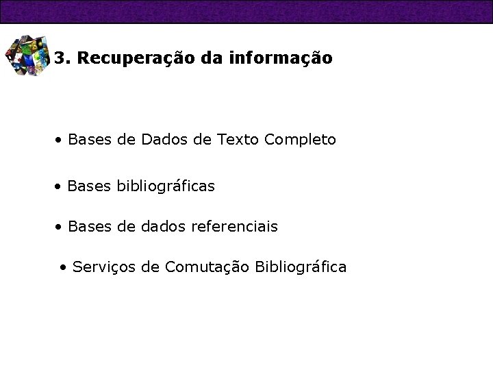 3. Recuperação da informação • Bases de Dados de Texto Completo • Bases bibliográficas