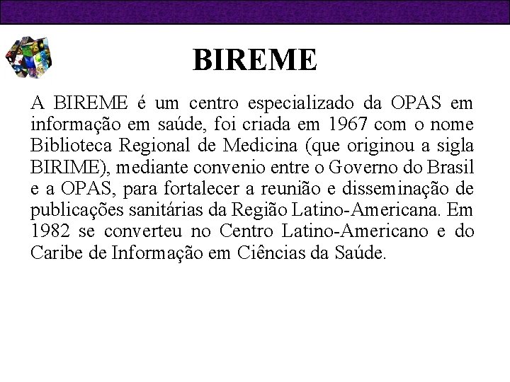 BIREME A BIREME é um centro especializado da OPAS em informação em saúde, foi