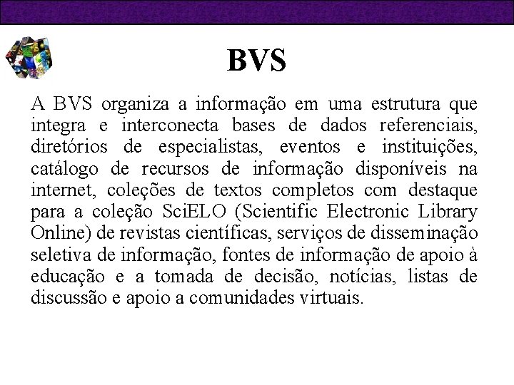 BVS A BVS organiza a informação em uma estrutura que integra e interconecta bases