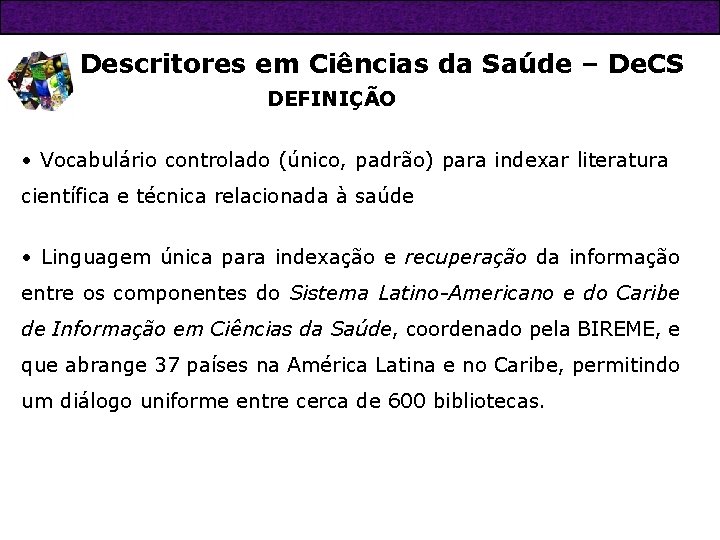 Descritores em Ciências da Saúde – De. CS DEFINIÇÃO • Vocabulário controlado (único, padrão)