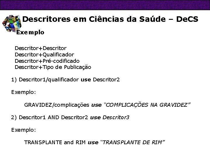 Descritores em Ciências da Saúde – De. CS Exemplo Descritor+Descritor+Qualificador Descritor+Pré-codificado Descritor+Tipo de Publicação