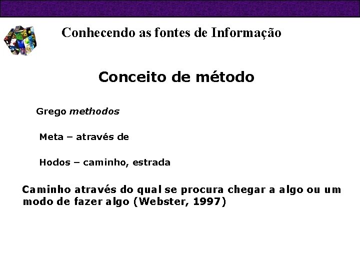 Conhecendo as fontes de Informação Conceito de método Grego methodos Meta – através de