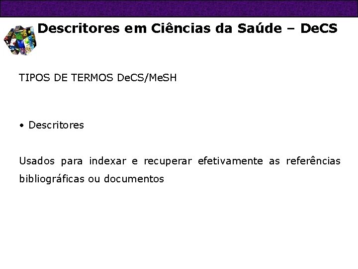 Descritores em Ciências da Saúde – De. CS TIPOS DE TERMOS De. CS/Me. SH