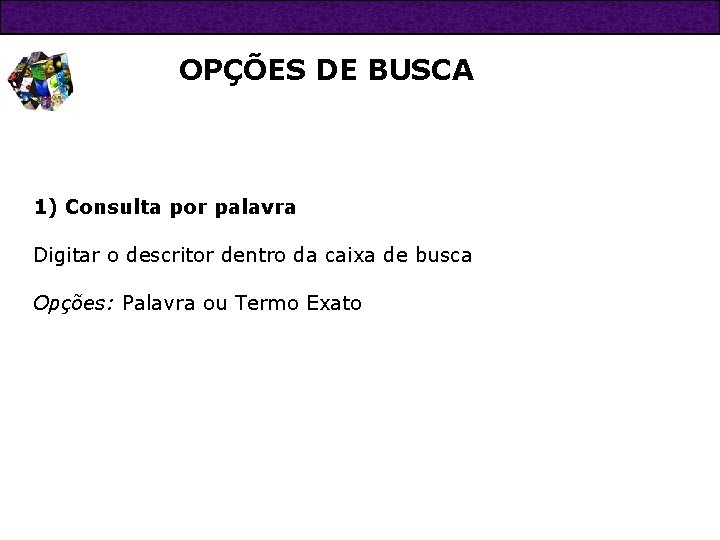 OPÇÕES DE BUSCA 1) Consulta por palavra Digitar o descritor dentro da caixa de