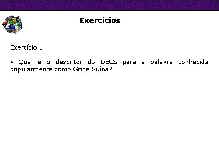 Exercícios Exercício 1 • Qual é o descritor do DECS para a palavra conhecida