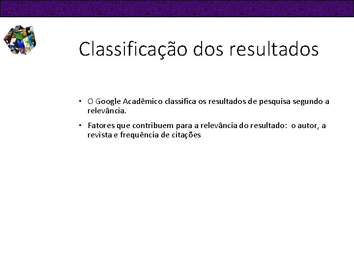 Classificação dos resultados • O Google Acadêmico classifica os resultados de pesquisa segundo a