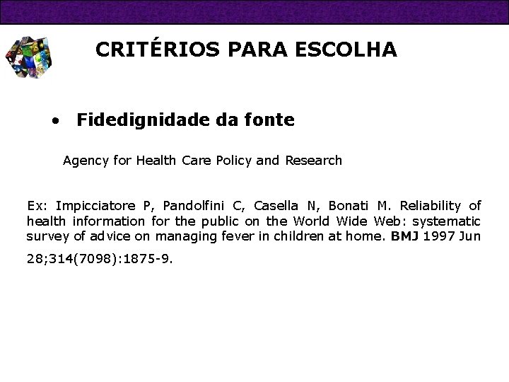 CRITÉRIOS PARA ESCOLHA • Fidedignidade da fonte Agency for Health Care Policy and Research