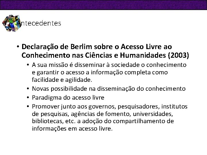 Antecedentes • Declaração de Berlim sobre o Acesso Livre ao Conhecimento nas Ciências e