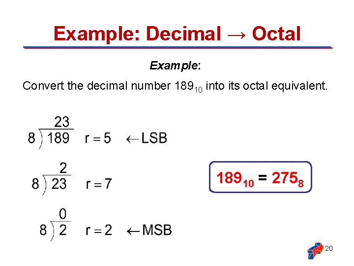 Example: Decimal → Octal Example: Convert the decimal number 18910 into its octal equivalent.