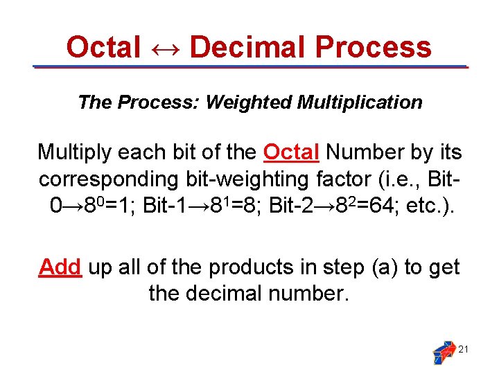 Octal ↔ Decimal Process The Process: Weighted Multiplication Multiply each bit of the Octal