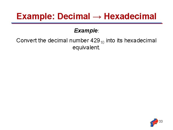 Example: Decimal → Hexadecimal Example: Convert the decimal number 42910 into its hexadecimal equivalent.