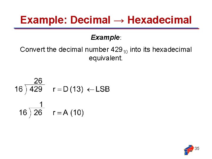 Example: Decimal → Hexadecimal Example: Convert the decimal number 42910 into its hexadecimal equivalent.