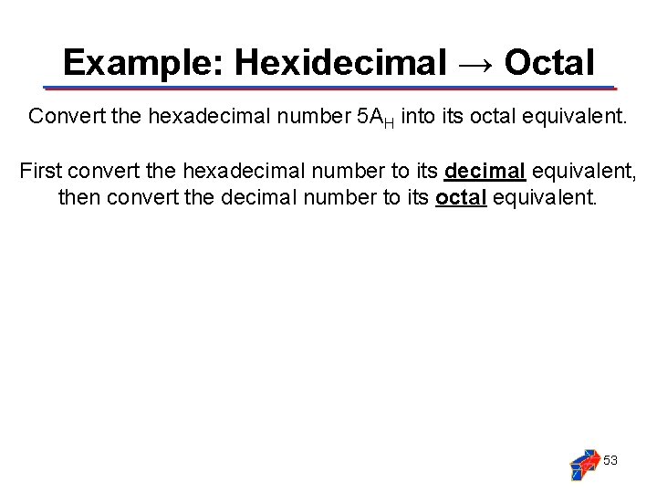 Example: Hexidecimal → Octal Convert the hexadecimal number 5 AH into its octal equivalent.