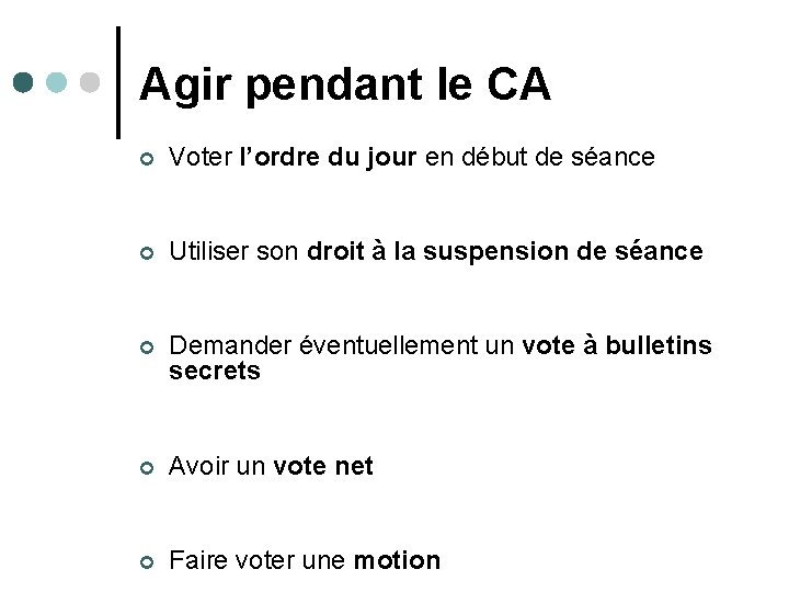 Agir pendant le CA ¢ Voter l’ordre du jour en début de séance ¢