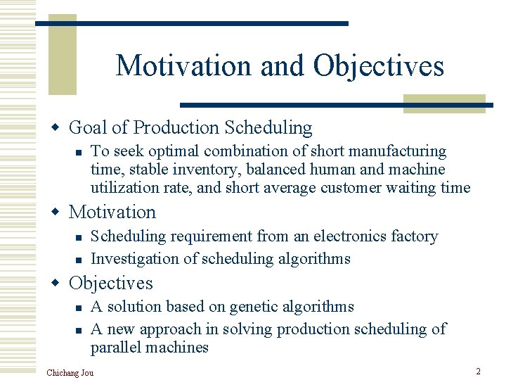 Motivation and Objectives w Goal of Production Scheduling n To seek optimal combination of