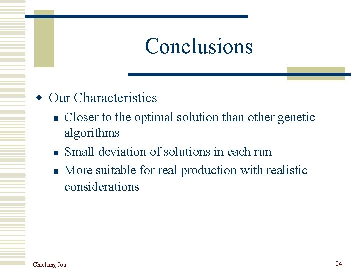 Conclusions w Our Characteristics n n n Closer to the optimal solution than other