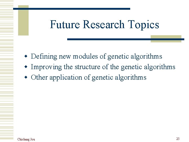Future Research Topics w Defining new modules of genetic algorithms w Improving the structure