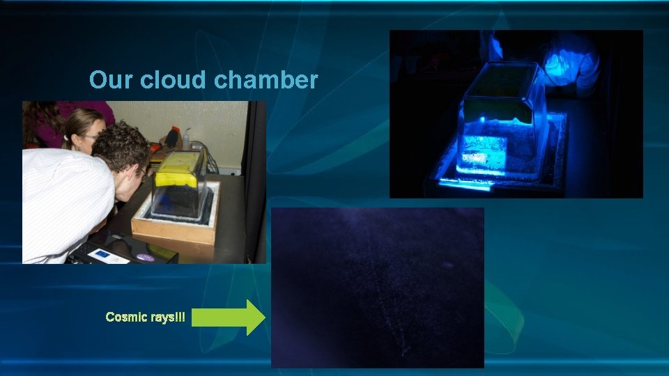 Our cloud chamber Cosmic rays!!! 