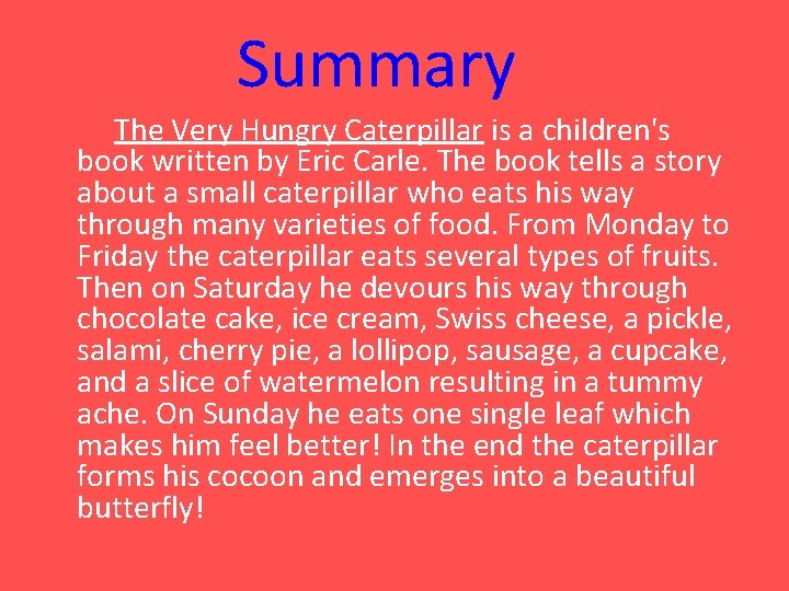 Summary The Very Hungry Caterpillar is a children's book written by Eric Carle. The