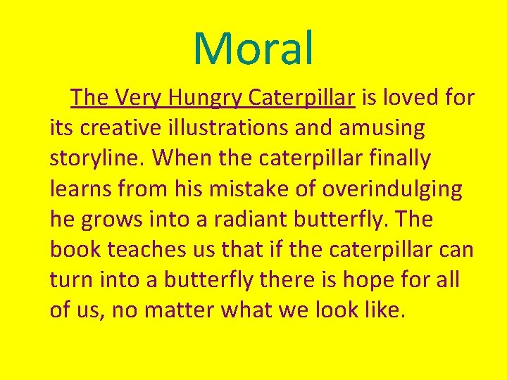 Moral The Very Hungry Caterpillar is loved for its creative illustrations and amusing storyline.