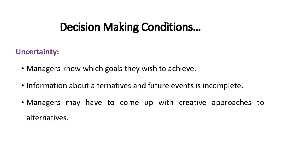 Decision Making Conditions… Uncertainty: • Managers know which goals they wish to achieve. •