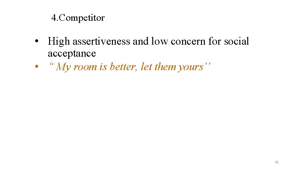 4. Competitor • High assertiveness and low concern for social acceptance • “ My