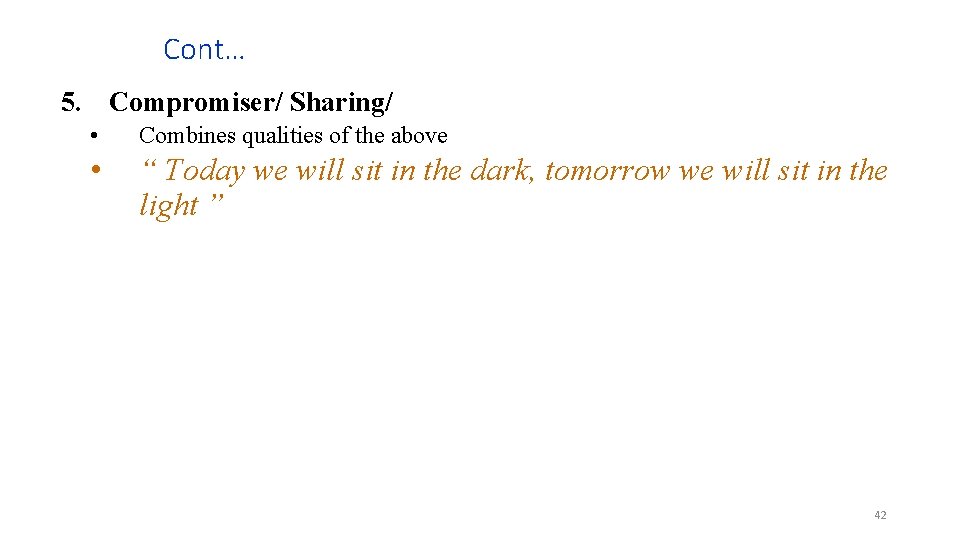 Cont… 5. Compromiser/ Sharing/ • Combines qualities of the above • “ Today we