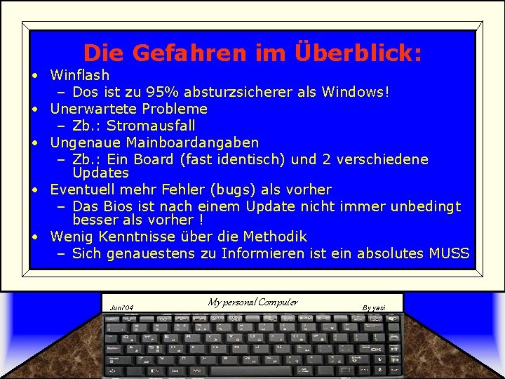 Die Gefahren im Überblick: • Winflash – Dos ist zu 95% absturzsicherer als Windows! Die Gefahren im Überblick: • Winflash – Dos ist zu 95% absturzsicherer als Windows!