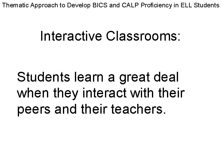 Thematic Approach to Develop BICS and CALP Proficiency in ELL Students Interactive Classrooms: Students