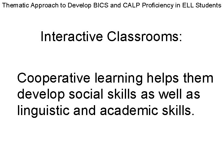 Thematic Approach to Develop BICS and CALP Proficiency in ELL Students Interactive Classrooms: Cooperative