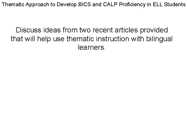 Thematic Approach to Develop BICS and CALP Proficiency in ELL Students Discuss ideas from