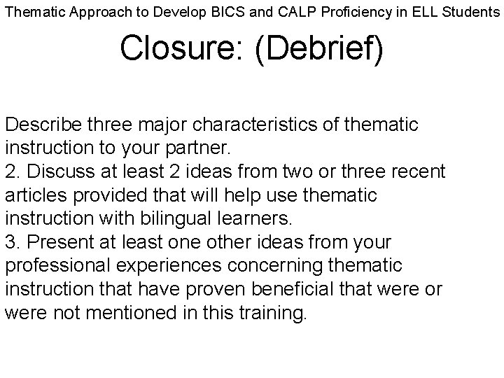 Thematic Approach to Develop BICS and CALP Proficiency in ELL Students Closure: (Debrief) Describe