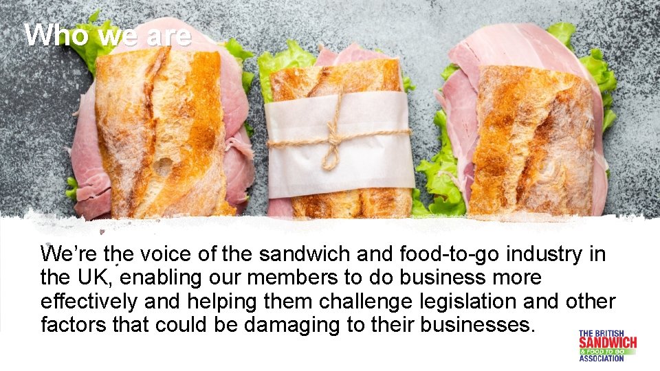 Who we are We’re the voice of the sandwich and food-to-go industry in the