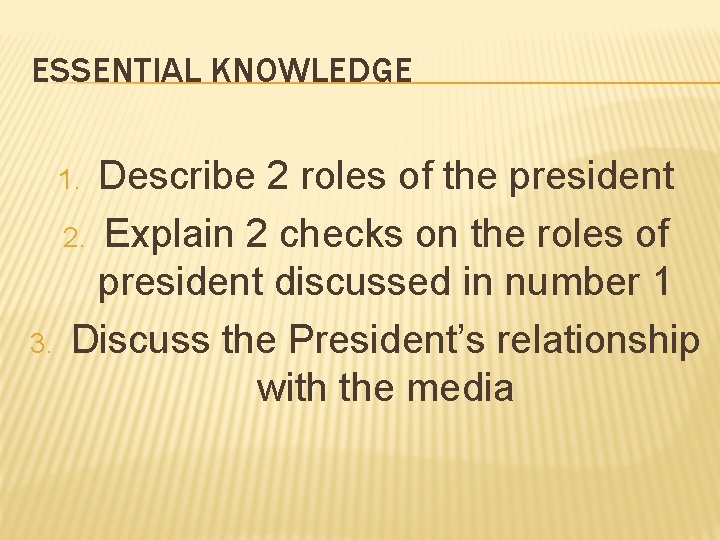 ESSENTIAL KNOWLEDGE Describe 2 roles of the president 2. Explain 2 checks on the