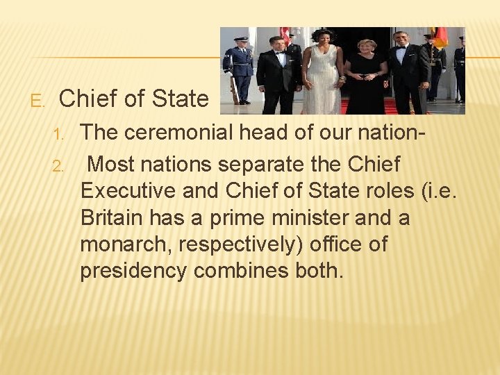E. Chief of State 1. 2. The ceremonial head of our nation. Most nations