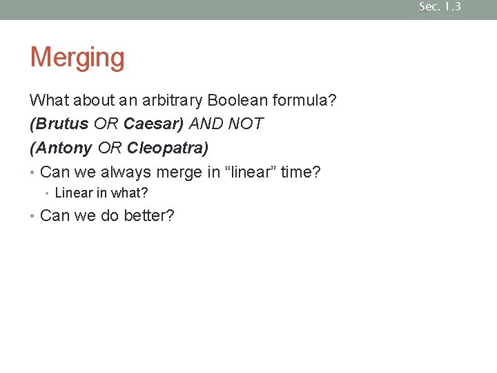 Sec. 1. 3 20 Merging What about an arbitrary Boolean formula? (Brutus OR Caesar) Sec. 1. 3 20 Merging What about an arbitrary Boolean formula? (Brutus OR Caesar)