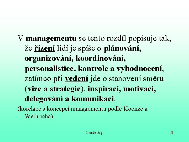 V managementu se tento rozdíl popisuje tak, že řízení lidí je spíše o plánování,