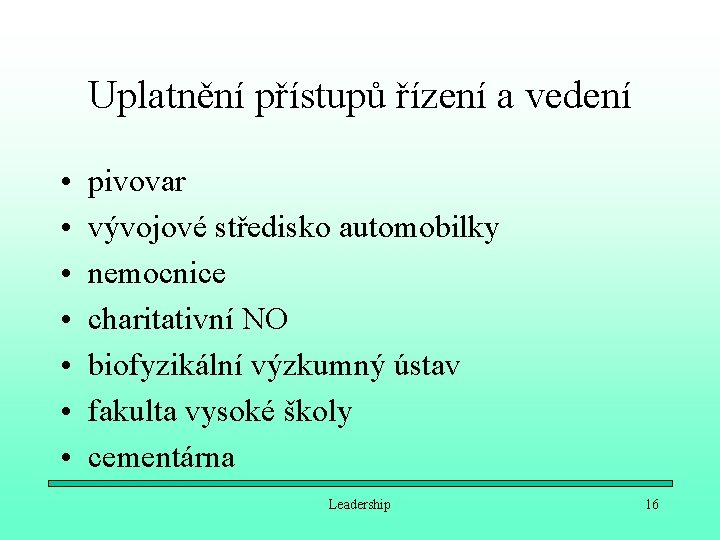 Uplatnění přístupů řízení a vedení • • pivovar vývojové středisko automobilky nemocnice charitativní NO