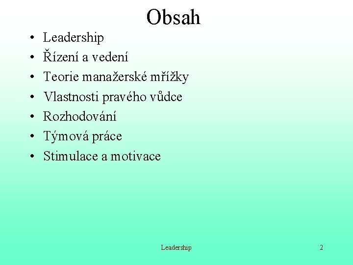 Obsah • • Leadership Řízení a vedení Teorie manažerské mřížky Vlastnosti pravého vůdce Rozhodování