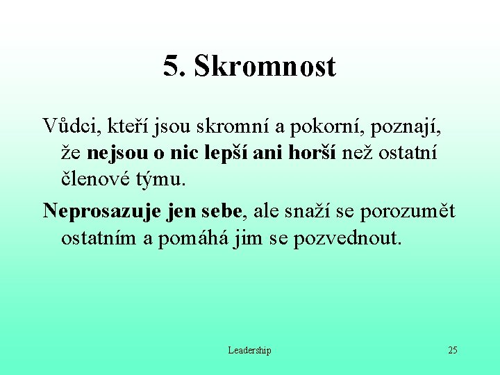 5. Skromnost Vůdci, kteří jsou skromní a pokorní, poznají, že nejsou o nic lepší