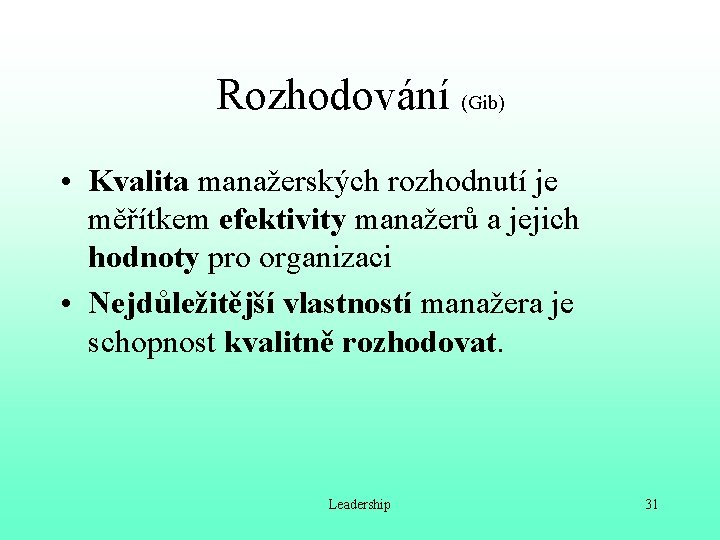 Rozhodování (Gib) • Kvalita manažerských rozhodnutí je měřítkem efektivity manažerů a jejich hodnoty pro