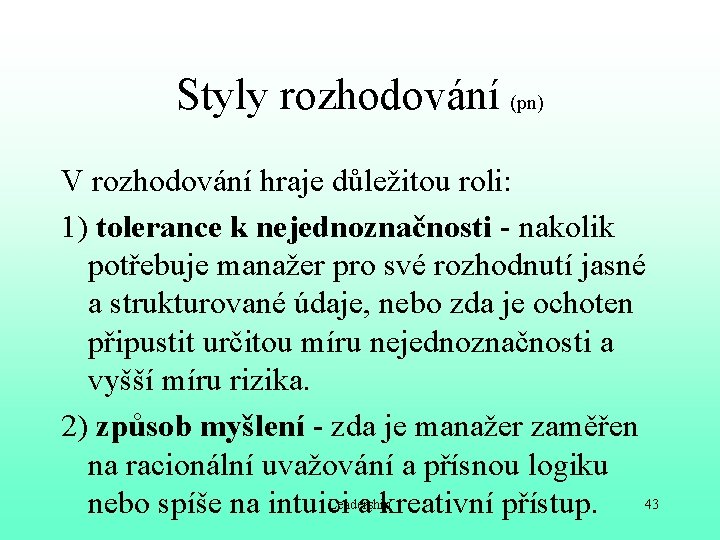 Styly rozhodování (pn) V rozhodování hraje důležitou roli: 1) tolerance k nejednoznačnosti - nakolik