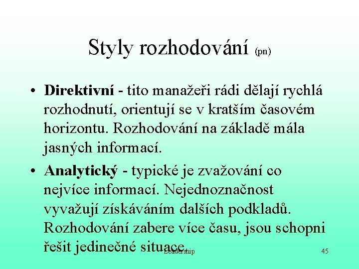 Styly rozhodování (pn) • Direktivní - tito manažeři rádi dělají rychlá rozhodnutí, orientují se