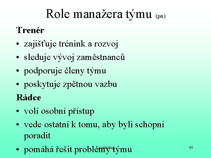 Role manažera týmu (pn) Trenér • zajišťuje trénink a rozvoj • sleduje vývoj zaměstnanců