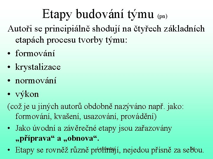 Etapy budování týmu (pn) Autoři se principiálně shodují na čtyřech základních etapách procesu tvorby